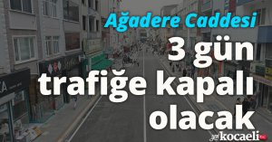Ağadere Caddesi 3 gün trafiğe kapalı olacak