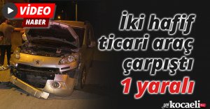 İki hafif ticari araç çarpıştı: 1 yaralı