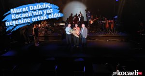 Murat Dalkılıç, Kocaeli’nin yaz neşesine ortak oldu