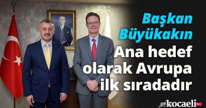 Başkan Büyükakın: Ana hedef  olarak Avrupa ilk sıradadır