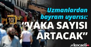 Uzmanlardan bayram uyarısı: VAKA SAYISI ARTACAK
