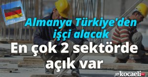 Almanya Türkiye'den işçi alacak: En çok 2 sektörde açık var
