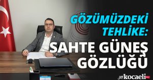 GÖZÜMÜZDEKİ TEHLİKE: SAHTE GÜNEŞ GÖZLÜĞÜ