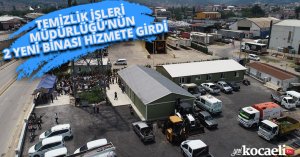 TEMİZLİK İŞLERİ MÜDÜRLÜĞÜ’NÜN 2 YENİ BİNASI HİZMETE GİRDİ
