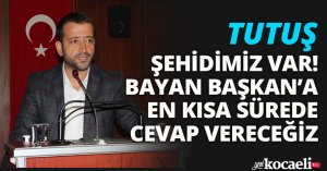 ŞEHİDİMİZ VAR! BAYAN BAŞKAN’A EN KISA SÜREDE CEVAP VERECEĞİZ.