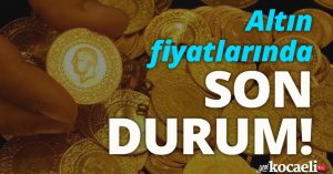Altın fiyatlarında son durum!