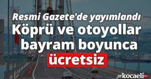 Resmi Gazete'de yayımlandı: Köprü ve otoyollar bayram boyunca ücretsiz