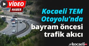 Kocaeli TEM Otoyolu'nda bayram öncesi trafik akıcı