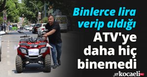 Binlerce lira verip aldığı ATV'ye daha hiç binemedi