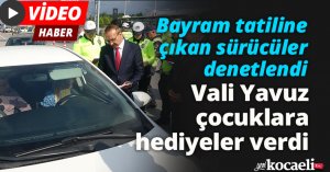 Bayram tatiline çıkan sürücüler denetlendi, Vali Yavuz çocuklara hediyeler verdi
