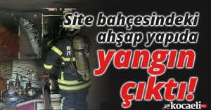 Site bahçesindeki ahşap yapıda yangın çıktı