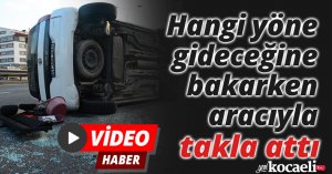 Hangi yöne gideceğine bakarken aracıyla takla attı