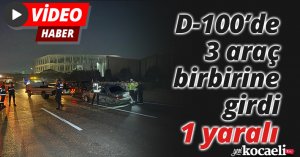 D-100’de 3 araç birbirine girdi: 1 yaralı