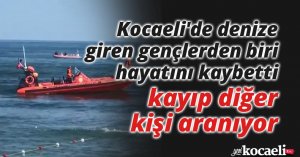 Kocaeli'de denize giren gençlerden biri hayatını kaybetti, kayıp diğer kişi aranıyor