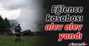 Eğlence kasabası alev alev yandı
