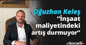 Keleş: “İnşaat maliyetindeki artış durmuyor” 