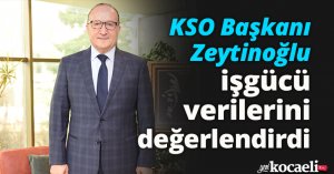 KSO Başkanı Zeytinoğlu işgücü verilerini değerlendirdi