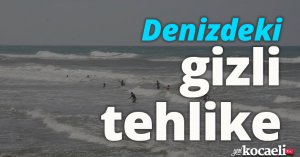 Denizdeki gizli tehlike