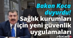 Bakan Koca duyurdu! Sağlık kurumları için yeni güvenlik uygulamaları