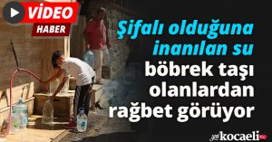Şifalı olduğuna inanılan su, böbrek taşı olanlardan rağbet görüyor
