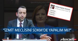  “İZMİT MECLİSİNİ SDKM’DE YAPALIM MI”?