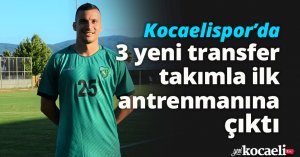 Kocaelispor’da 3 yeni transfer takımla ilk antrenmanına çıktı