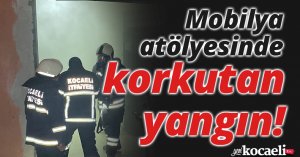 Mobilya atölyesinde korkutan yangın