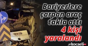 Bariyerlere çarpan araç takla attı: 4 kişi yaralandı
