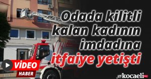 Odada kilitli kalan kadının imdadına itfaiye yetişti