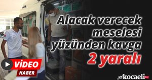 Alacak verecek meselesi yüzünden kavga: 2 yaralı