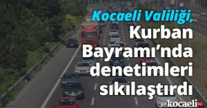 Kocaeli Valiliği, Kurban Bayramı’nda denetimleri sıkılaştırdı