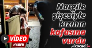 Nargile şişesiyle kızının kafasına vurdu