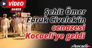 Şehit Ömer Faruk Civelek'in cenazesi Kocaeli'ye geldi