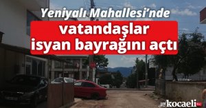 Yeniyalı Mahallesi’nde vatandaşlar isyan bayrağını açtı