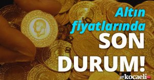 Altın fiyatlarında son durum!
