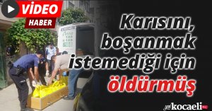 Karısını, boşanmak istemediği için öldürmüş