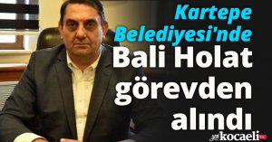Kartepe Belediyesi'nde Bali Holat görevden alındı