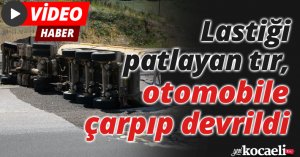 Lastiği patlayan tır, otomobile çarpıp devrildi