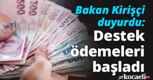 Bakan Kirişçi duyurdu: Destek ödemeleri başladı