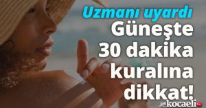 Uzmanı uyardı: Güneşte 30 dakika kuralına dikkat