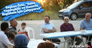 Başkan Özlü, “Daha Yaşanabilir ve Huzurlu Başiskele İçin Çalışıyoruz”