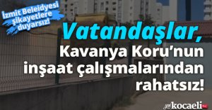 Vatandaşlar, Kavanya Koru’nun inşaat çalışmalarından rahatsız!
