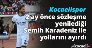 Kocaelispor, 2 ay önce sözleşme yenilediği Semih Karadeniz ile yollarını ayırdı