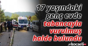 Kocaeli'de 17 yaşındaki genç evde tabancayla vurulmuş halde bulundu