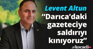 TGF Genel Başkan Yardımcısı Levent Altun: “Darıca’daki gazeteciye saldırıyı kınıyoruz”