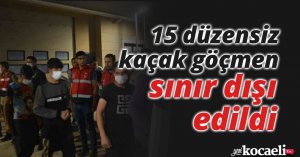 15 düzensiz kaçak göçmen sınır dışı edildi