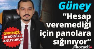 Güney: “Hesap veremediği  için panolara sığınıyor”