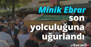 Minik Ebrar son yolculuğuna uğurlandı