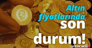 Altın fiyatlarında son durum!