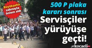 500 P plaka kararı sonrası servisçiler yürüyüşe geçti!